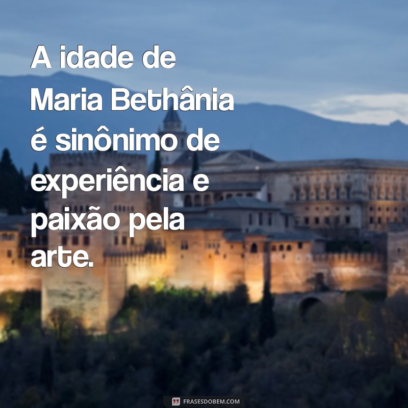 Descubra a Idade de Maria Bethânia e Curiosidades sobre sua Carreira 