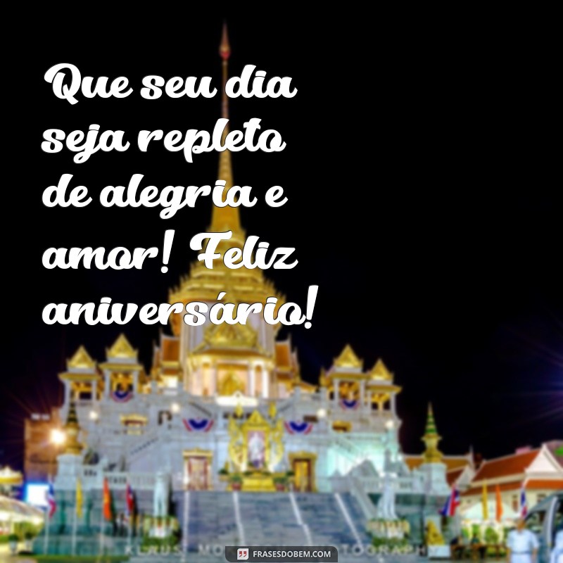 frases de feliz aniversário simples Que seu dia seja repleto de alegria e amor! Feliz aniversário!