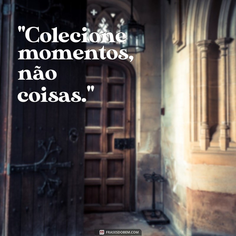 frases colecionar momentos 