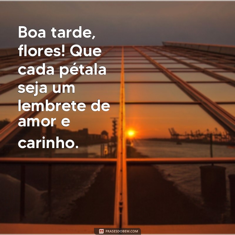 Frases Inspiradoras para uma Boa Tarde: Celebre a Beleza das Flores 