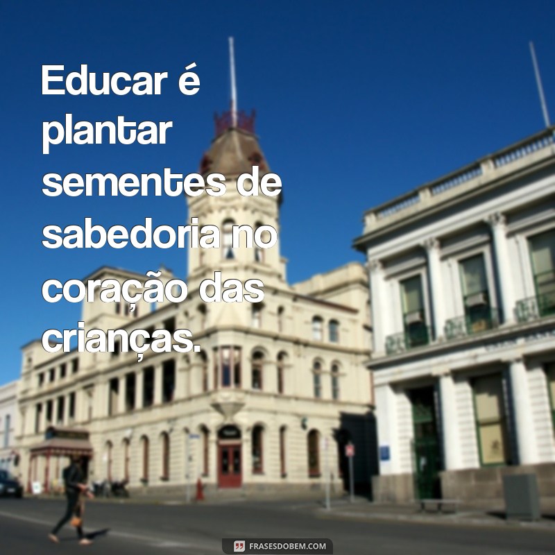 Frases Inspiradoras para Educar: Reflexões que Transformam 