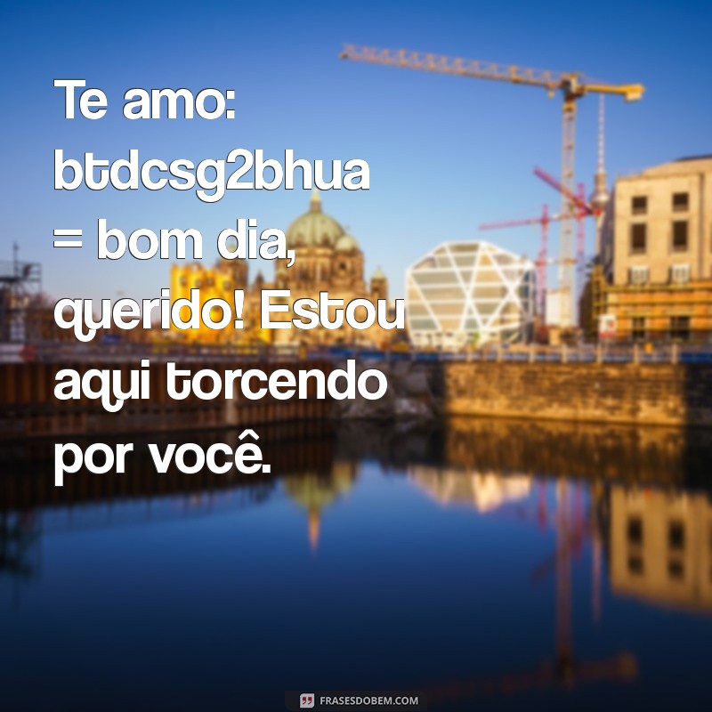 Frases Românticas: Te Amo para Começar o Dia com Amor 