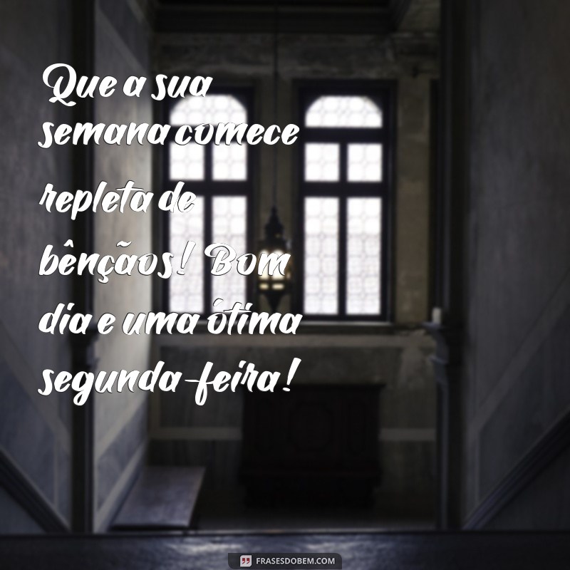 ótima semana bom dia segunda feira abençoada Que a sua semana comece repleta de bênçãos! Bom dia e uma ótima segunda-feira!