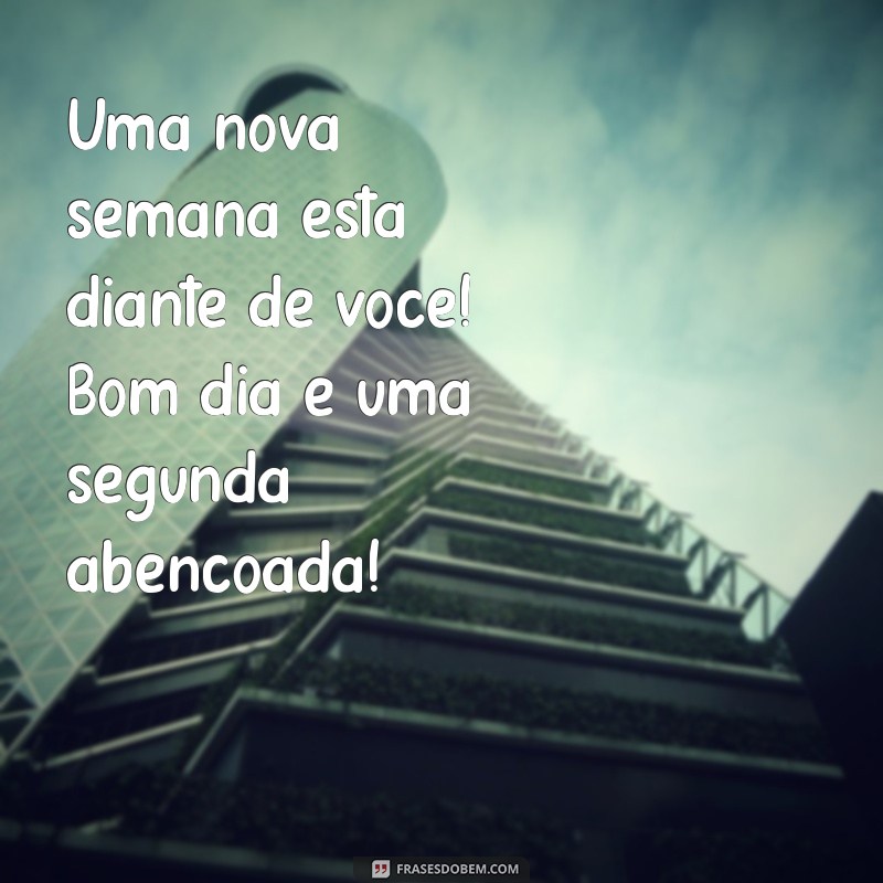 Comece Sua Semana com Energia: Mensagens Inspiradoras para uma Segunda-feira Abençoada 