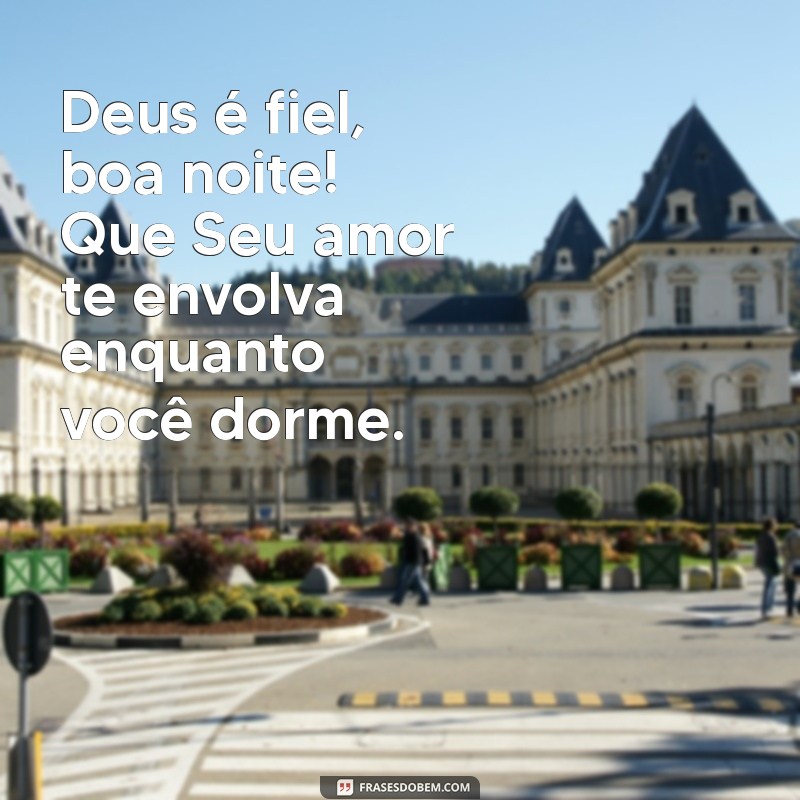 deus é fiel boa noite Deus é fiel, boa noite! Que Seu amor te envolva enquanto você dorme.