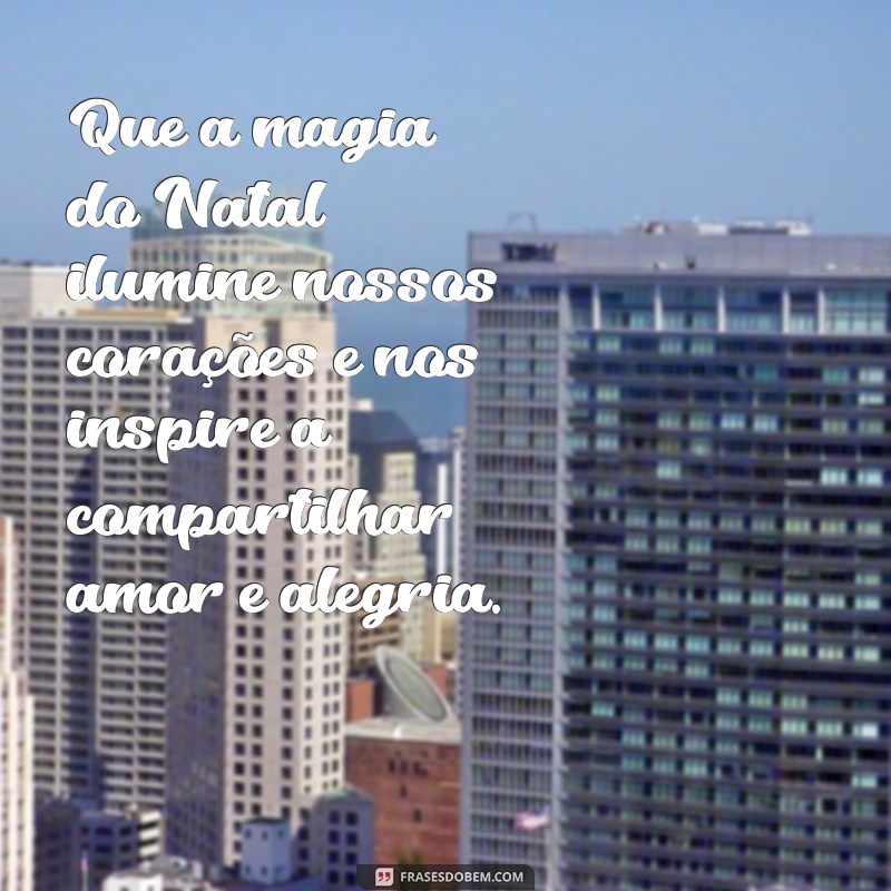 natal texto Que a magia do Natal ilumine nossos corações e nos inspire a compartilhar amor e alegria.