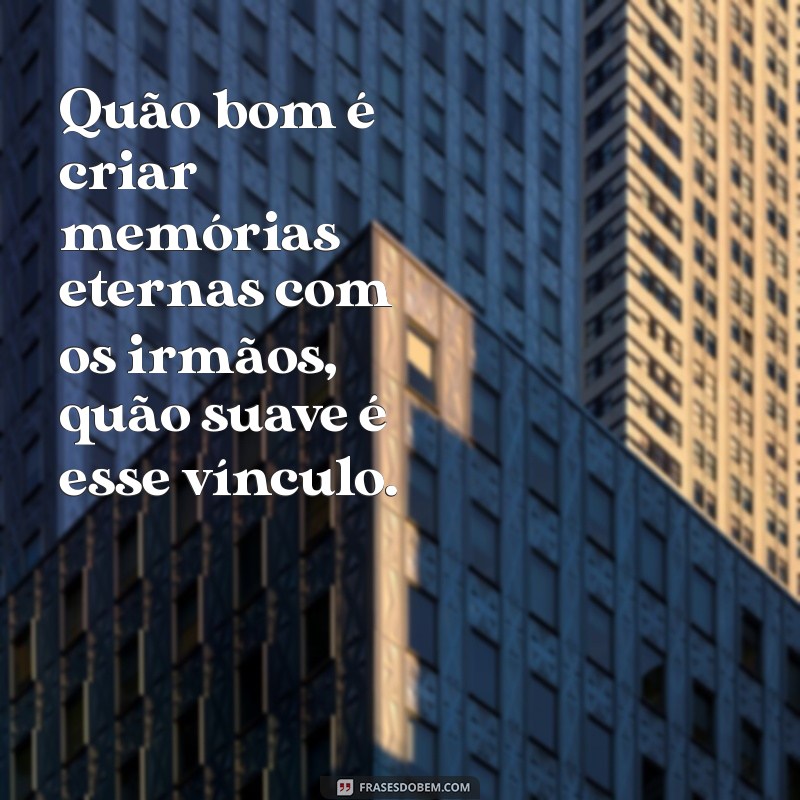 Os Benefícios da União entre Irmãos: Como a Harmonia Familiar Transforma Vidas 