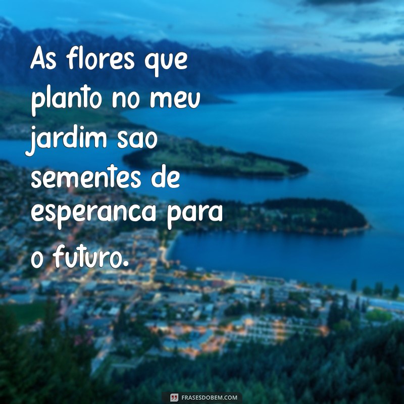 Frases Inspiradoras para Celebrar a Beleza do Seu Jardim 