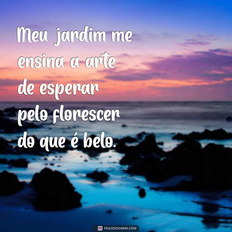 Frases Inspiradoras para Celebrar a Beleza do Seu Jardim 