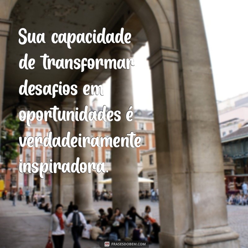 elogios criativos para alunos Sua capacidade de transformar desafios em oportunidades é verdadeiramente inspiradora.