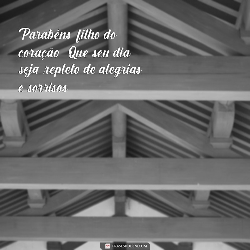 parabens filho do coração Parabéns, filho do coração! Que seu dia seja repleto de alegrias e sorrisos.