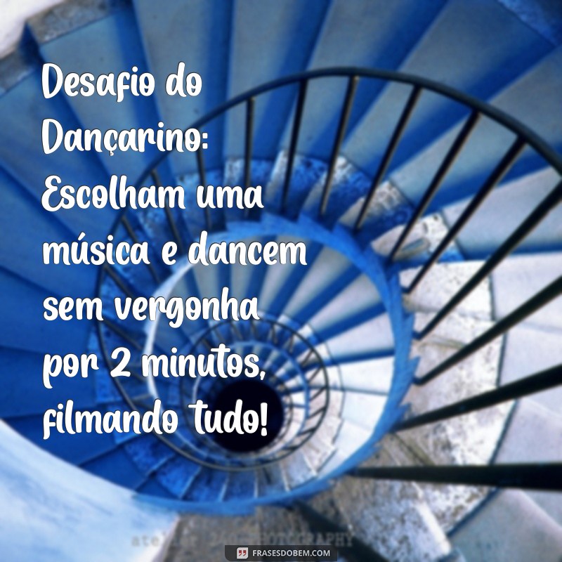 desafios quentes para amigos Desafio do Dançarino: Escolham uma música e dancem sem vergonha por 2 minutos, filmando tudo!