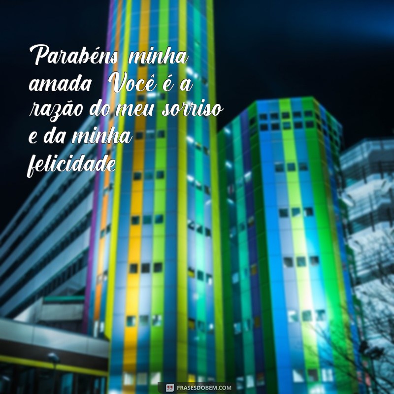 frases parabéns esposa Parabéns, minha amada! Você é a razão do meu sorriso e da minha felicidade.