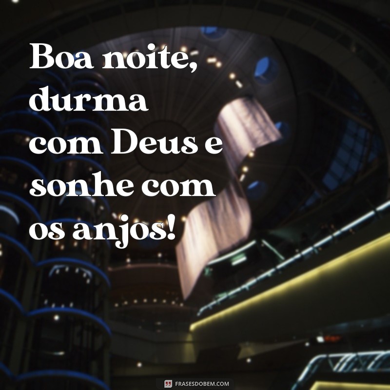 boa noite, durma com deus e sonhe com os anjos Boa noite, durma com Deus e sonhe com os anjos!