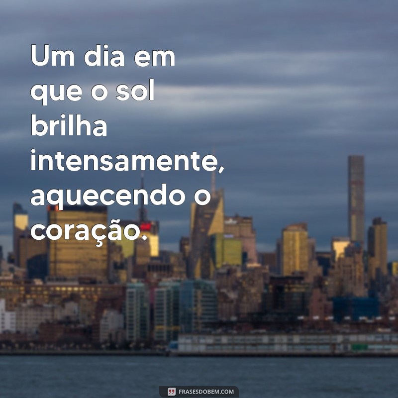 dias maravilhosos Um dia em que o sol brilha intensamente, aquecendo o coração.