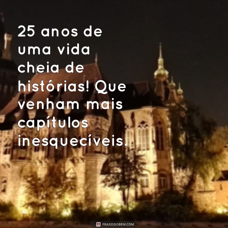 25 Anos de Vida: Mensagens e Frases Inspiradoras para Celebrar seu Aniversário 