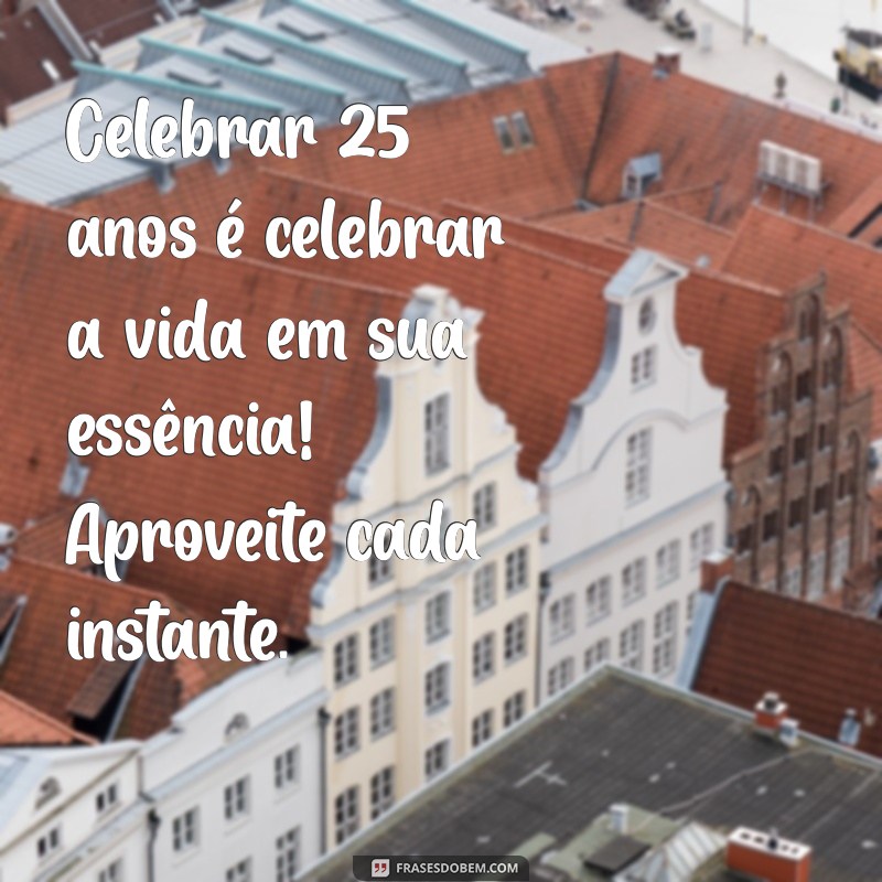 25 Anos de Vida: Mensagens e Frases Inspiradoras para Celebrar seu Aniversário 