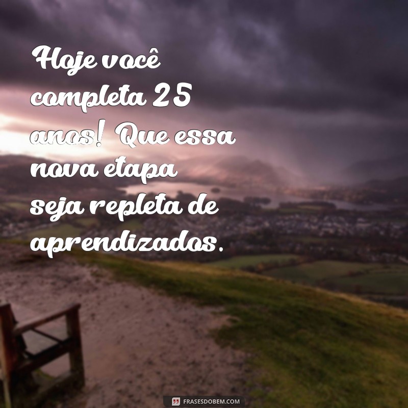 25 Anos de Vida: Mensagens e Frases Inspiradoras para Celebrar seu Aniversário 