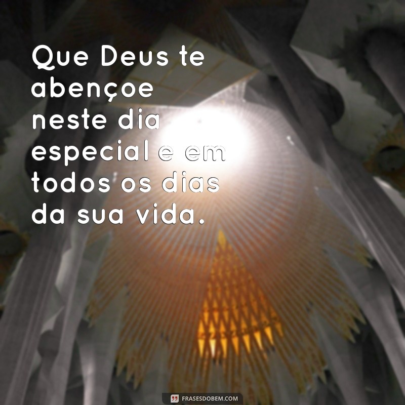 frases de aniversário religiosa Que Deus te abençoe neste dia especial e em todos os dias da sua vida.