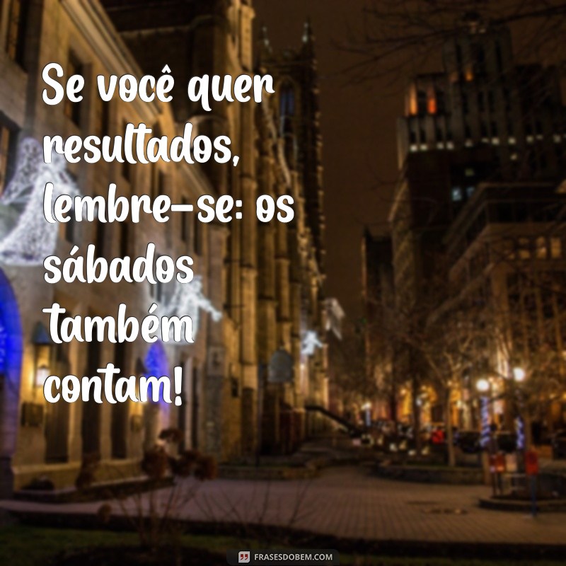 Frases Inspiradoras para Motivar Seu Treino de Sábado 