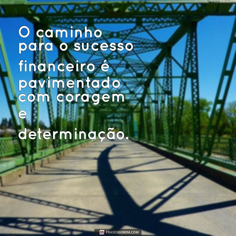 Frases Motivacionais Poderosas para Impulsionar Seus Ganhos Financeiros 