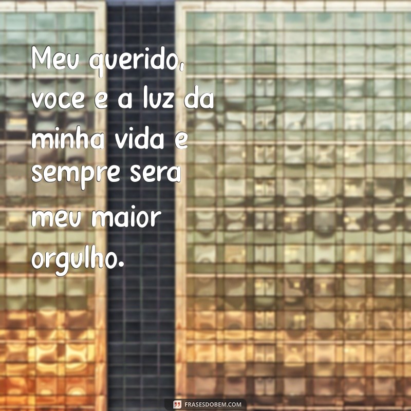 mensagem mãe para filho Meu querido, você é a luz da minha vida e sempre será meu maior orgulho.