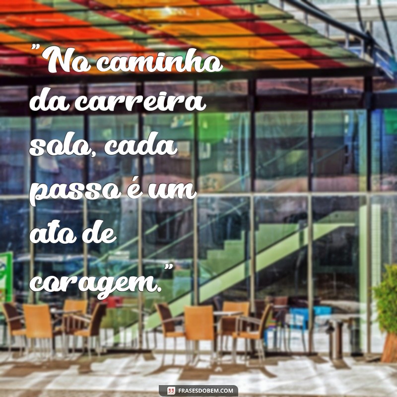 carreira solo frases 