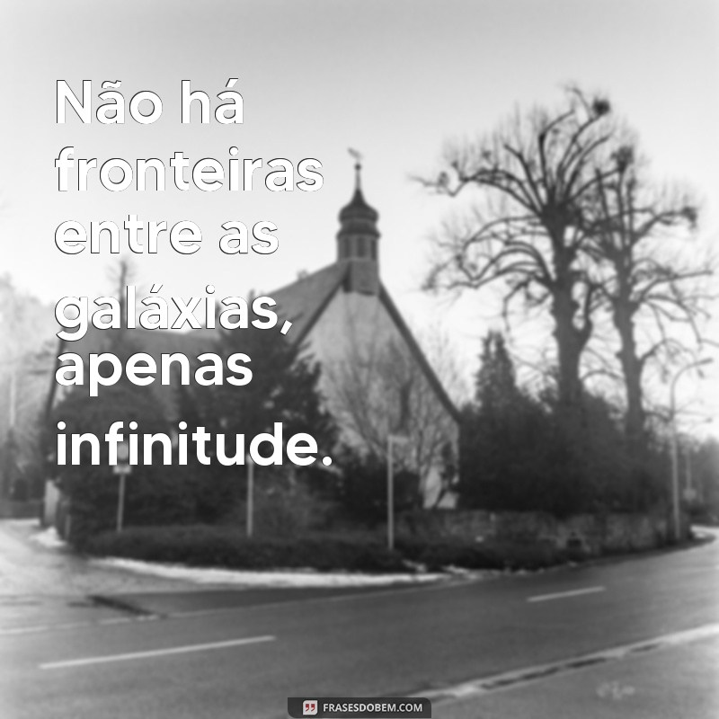 Descubra as melhores frases inspiradoras sobre a imensidão da galáxia 