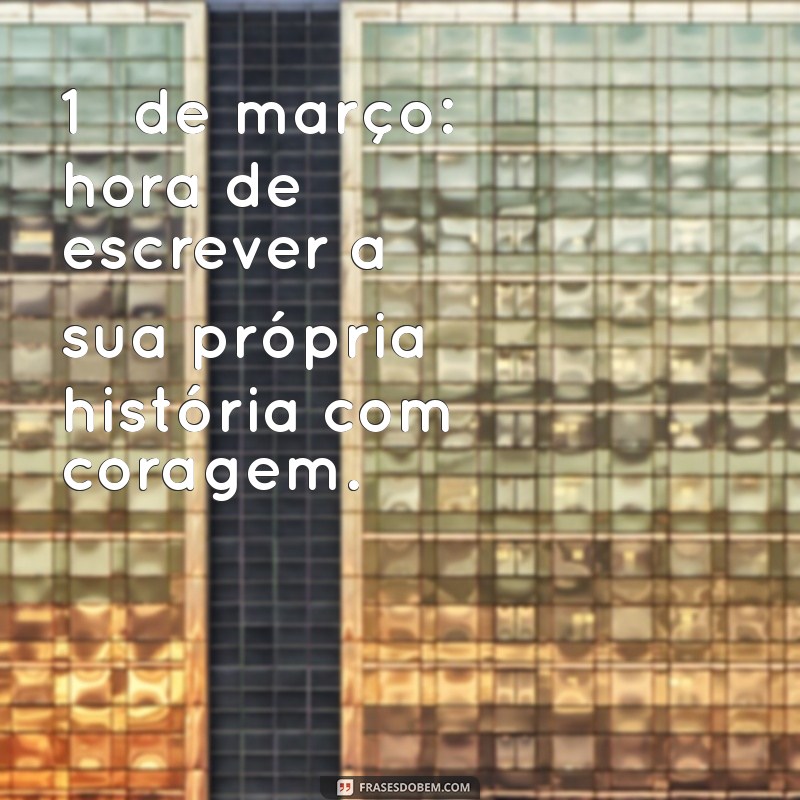 Frases Inspiradoras para Celebrar o Dia 1 de Março 