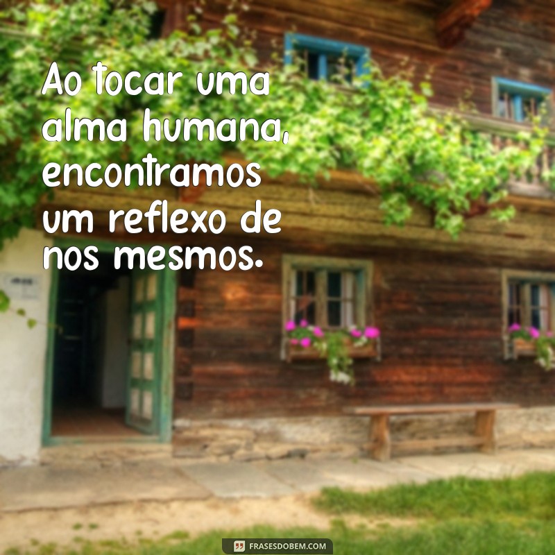 Frases Inspiradoras que Tocam a Alma Humana 