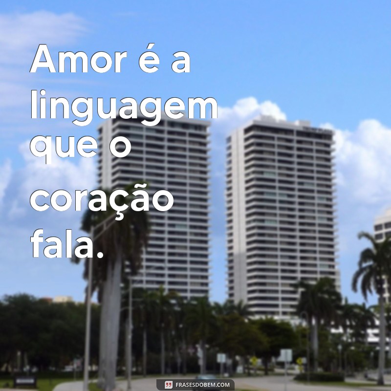 frases curta amor Amor é a linguagem que o coração fala.