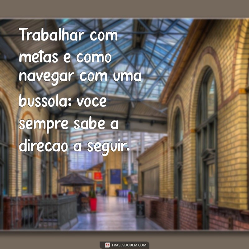 Frases Inspiradoras sobre Metas no Trabalho para Aumentar sua Motivação 