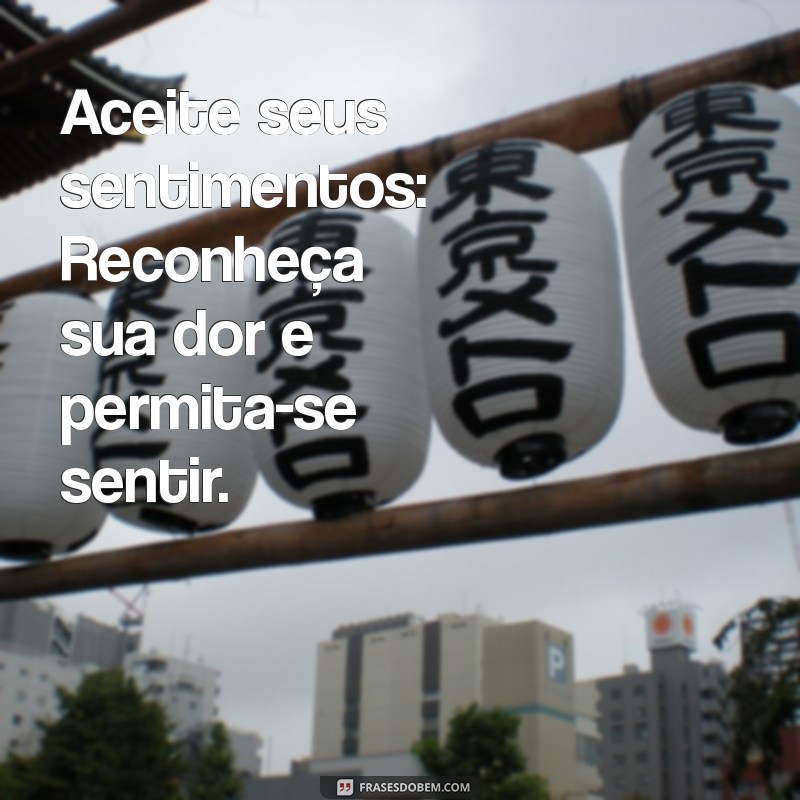 como esquecer uma pessoa que você gosta muito Aceite seus sentimentos: Reconheça sua dor e permita-se sentir.