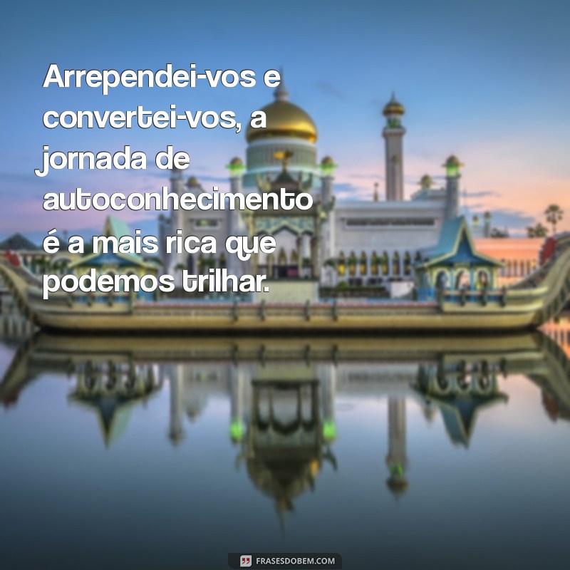 Arrependei-vos e Convertei-vos: O Caminho para a Transformação Espiritual 