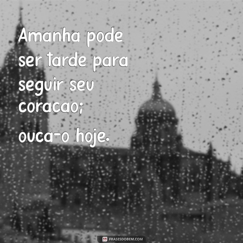 Amanhã Pode Ser Tarde: A Importância de Agir Hoje 