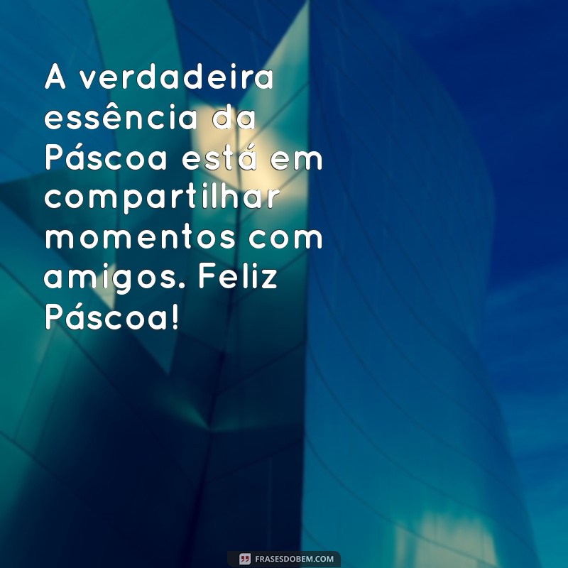 Frases Inspiradoras de Páscoa para Compartilhar com Amigos 