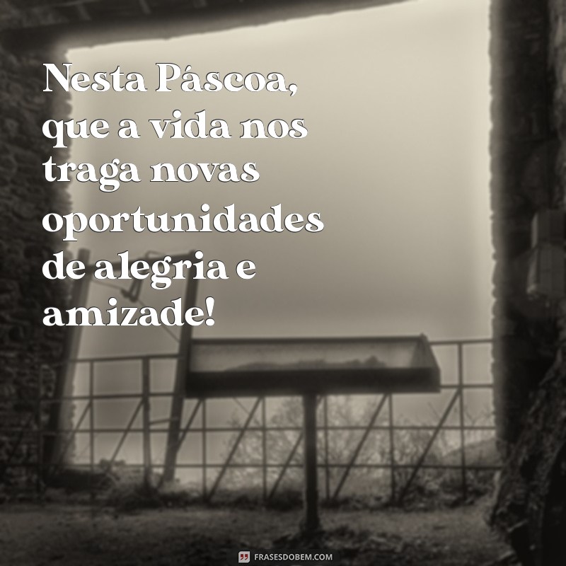 Frases Inspiradoras de Páscoa para Compartilhar com Amigos 