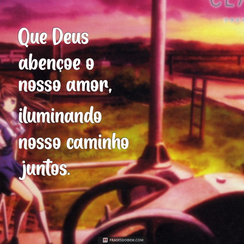 que deus abençoe o nosso amor Que Deus abençoe o nosso amor, iluminando nosso caminho juntos.