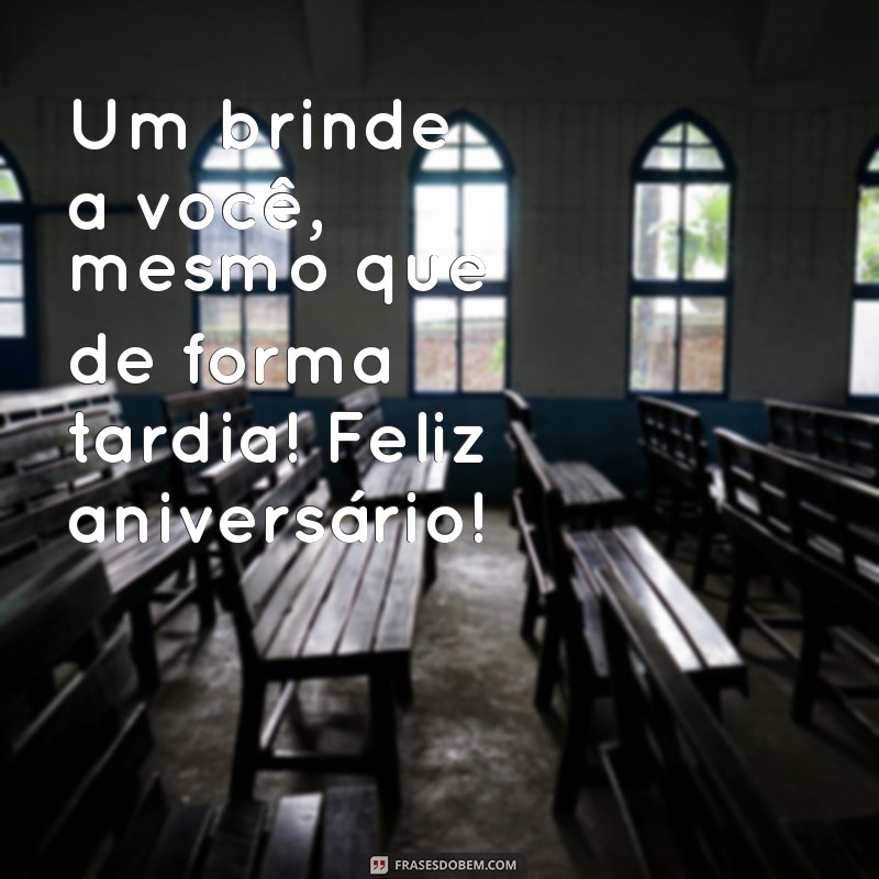 Mensagens Criativas para Desejar Feliz Aniversário Atrasado 