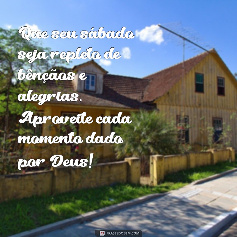 mensagem de feliz sábado abençoado por deus Que seu sábado seja repleto de bênçãos e alegrias. Aproveite cada momento dado por Deus!