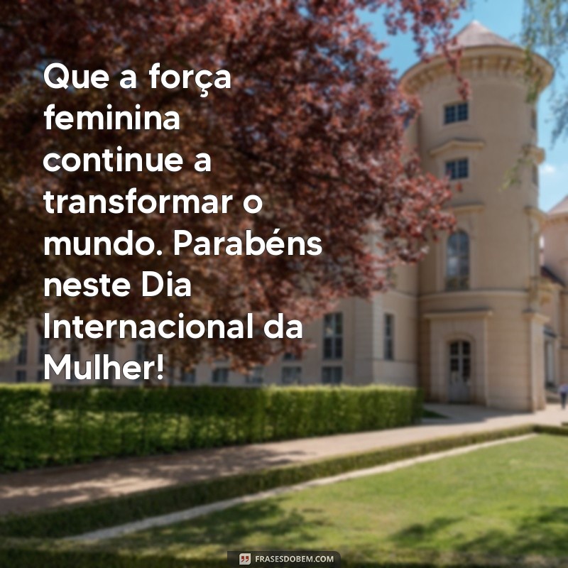 Celebre o Dia Internacional da Mulher: Frases Inspiradoras e Mensagens para 8 de Março 