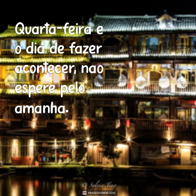 Frases Inspiradoras para Transformar sua Quarta-Feira 